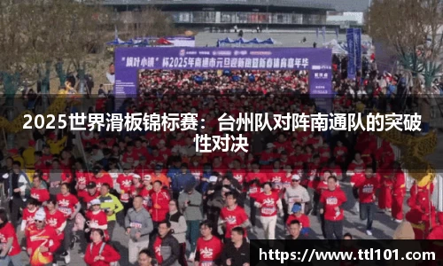 2025世界滑板锦标赛：台州队对阵南通队的突破性对决