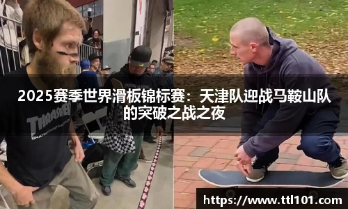 2025赛季世界滑板锦标赛：天津队迎战马鞍山队的突破之战之夜