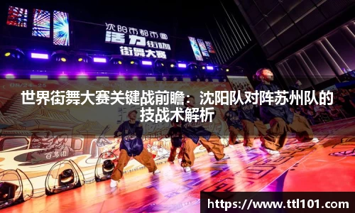 世界街舞大赛关键战前瞻：沈阳队对阵苏州队的技战术解析