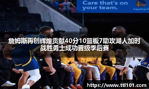 詹姆斯再创辉煌贡献40分10篮板7助攻湖人加时战胜勇士成功晋级季后赛